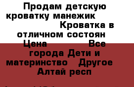 Продам детскую кроватку-манежик Chicco   Lullaby LX. Кроватка в отличном состоян › Цена ­ 10 000 - Все города Дети и материнство » Другое   . Алтай респ.